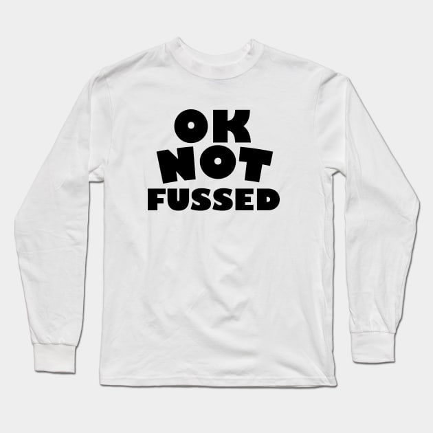 Ok not Fussed Long Sleeve T-Shirt by nickemporium1